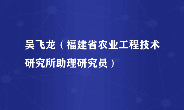 吴飞龙（福建省农业工程技术研究所助理研究员）