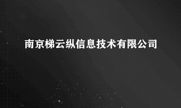 什么是南京梯云纵信息技术有限公司