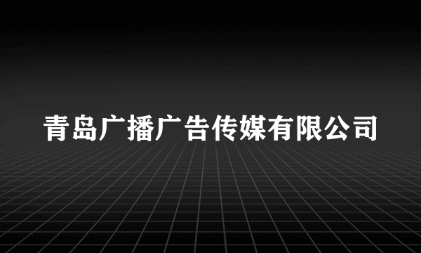 青岛广播广告传媒有限公司