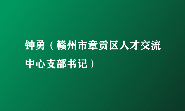 钟勇（赣州市章贡区人才交流中心支部书记）