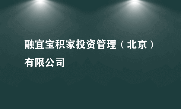 什么是融宜宝积家投资管理（北京）有限公司