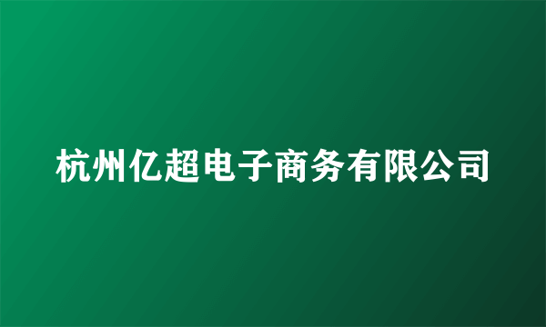 杭州亿超电子商务有限公司