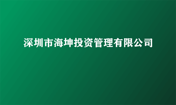 什么是深圳市海坤投资管理有限公司