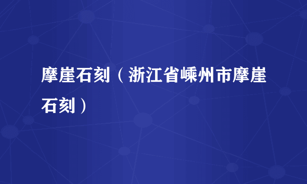 什么是摩崖石刻（浙江省嵊州市摩崖石刻）