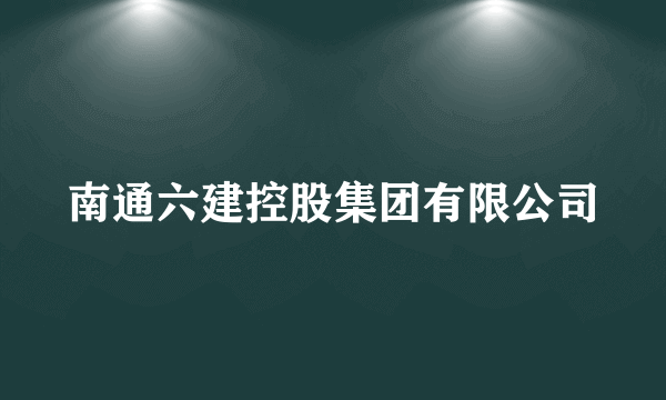 南通六建控股集团有限公司