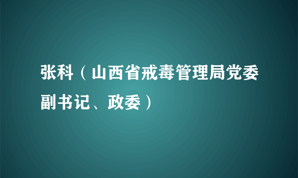 张科（山西省戒毒管理局党委副书记、政委）