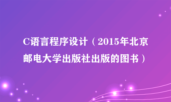 C语言程序设计（2015年北京邮电大学出版社出版的图书）