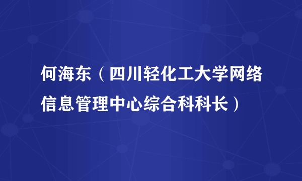 何海东（四川轻化工大学网络信息管理中心综合科科长）