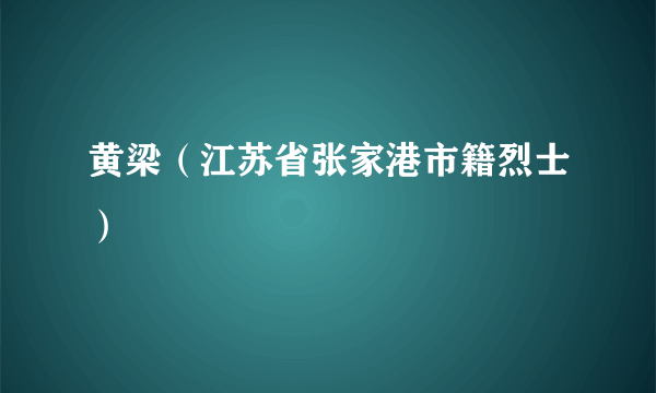 黄梁（江苏省张家港市籍烈士）