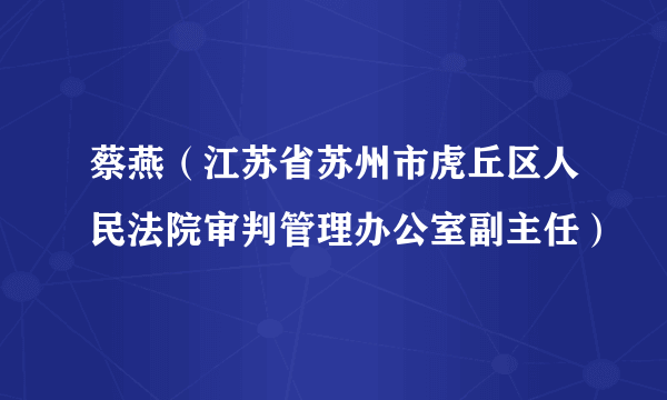 蔡燕（江苏省苏州市虎丘区人民法院审判管理办公室副主任）