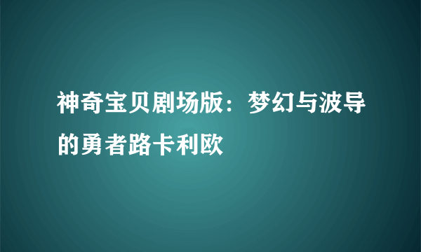 什么是神奇宝贝剧场版：梦幻与波导的勇者路卡利欧