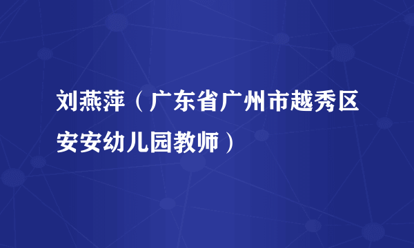 刘燕萍（广东省广州市越秀区安安幼儿园教师）