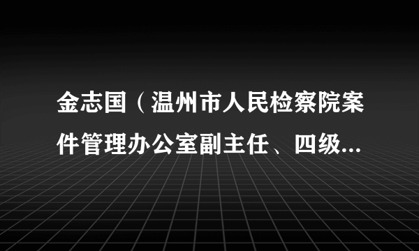 金志国（温州市人民检察院案件管理办公室副主任、四级高级检察官）