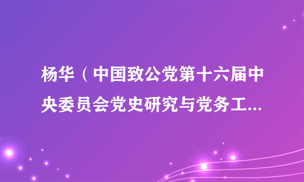 杨华（中国致公党第十六届中央委员会党史研究与党务工作委员会副秘书长）