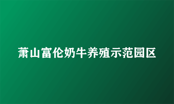 萧山富伦奶牛养殖示范园区