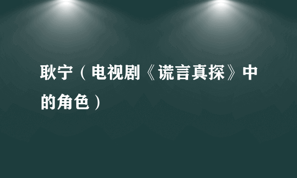 耿宁（电视剧《谎言真探》中的角色）