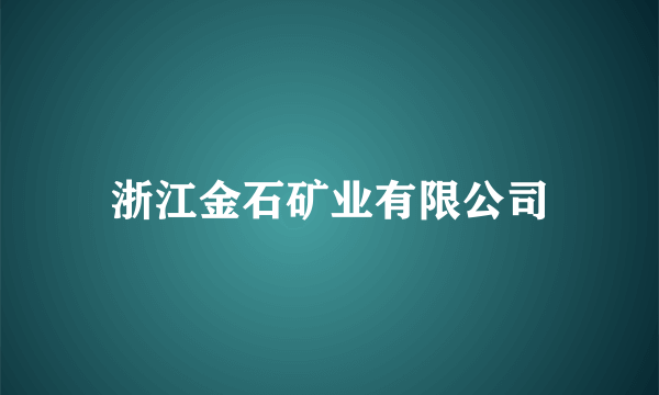 什么是浙江金石矿业有限公司