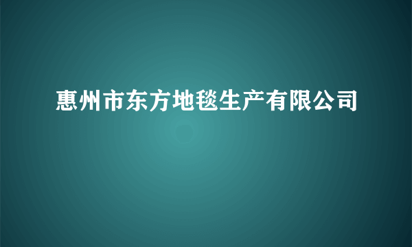 什么是惠州市东方地毯生产有限公司