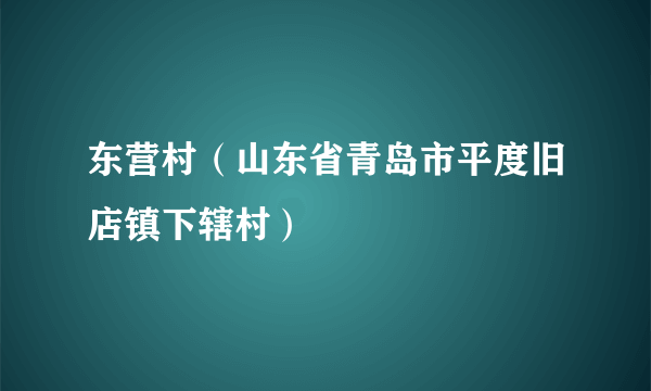 东营村（山东省青岛市平度旧店镇下辖村）