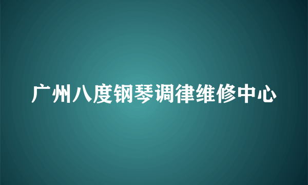 什么是广州八度钢琴调律维修中心