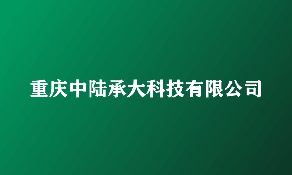 重庆中陆承大科技有限公司