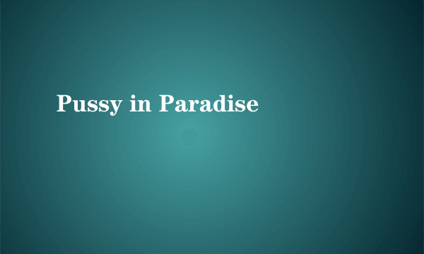 Pussy in Paradise