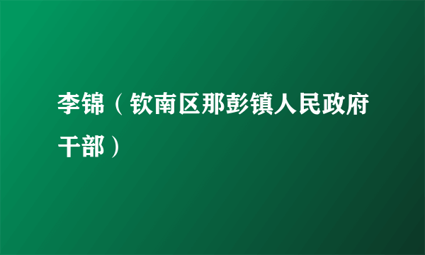 李锦（钦南区那彭镇人民政府干部）