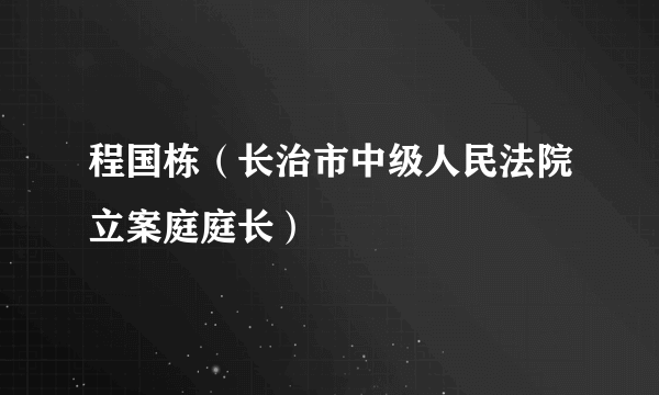 程国栋（长治市中级人民法院立案庭庭长）