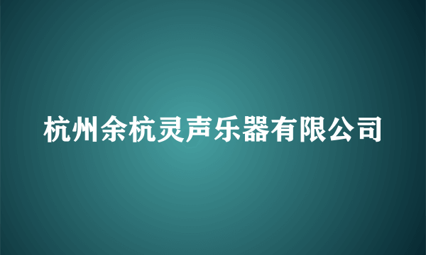 杭州余杭灵声乐器有限公司