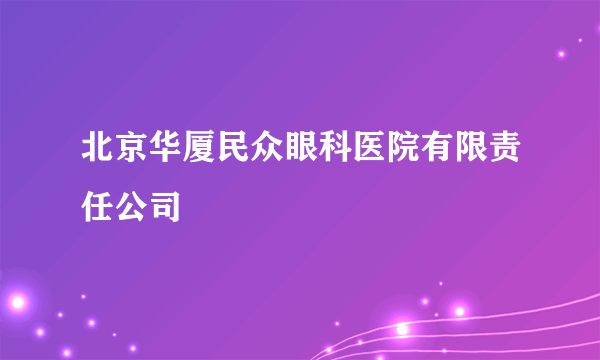 北京华厦民众眼科医院有限责任公司