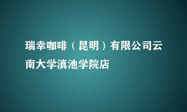 什么是瑞幸咖啡（昆明）有限公司云南大学滇池学院店