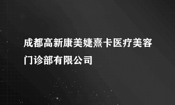 什么是成都高新康美婕熹卡医疗美容门诊部有限公司