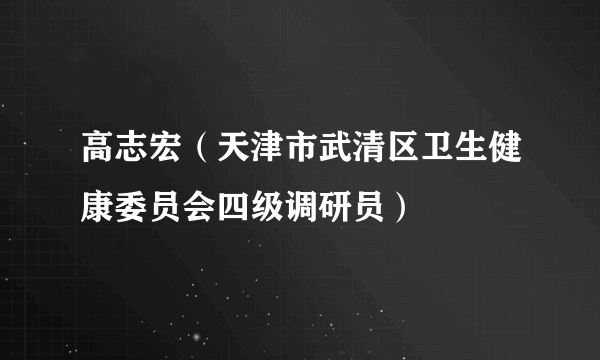 高志宏（天津市武清区卫生健康委员会四级调研员）