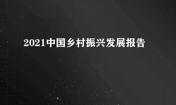 2021中国乡村振兴发展报告