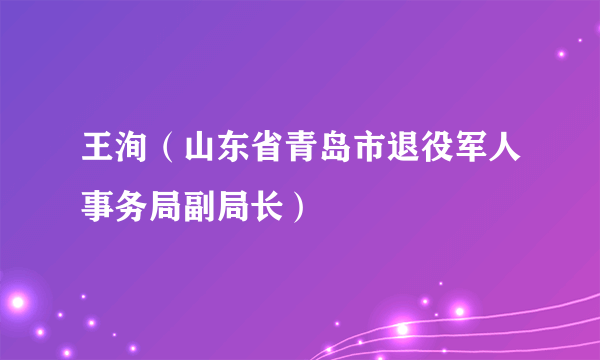 王洵（山东省青岛市退役军人事务局副局长）