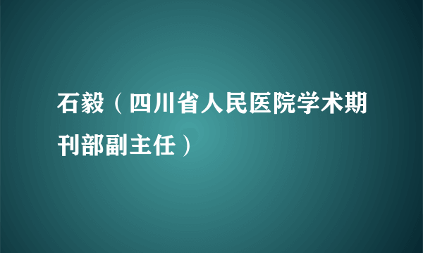 石毅（四川省人民医院学术期刊部副主任）