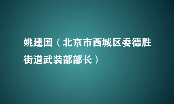 姚建国（北京市西城区委德胜街道武装部部长）