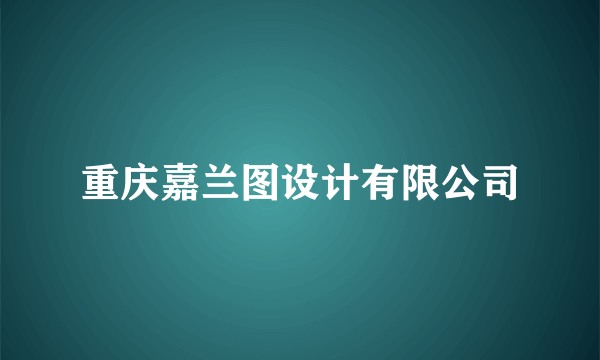 什么是重庆嘉兰图设计有限公司