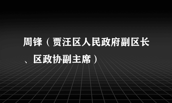 什么是周锋（贾汪区人民政府副区长、区政协副主席）