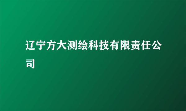 什么是辽宁方大测绘科技有限责任公司