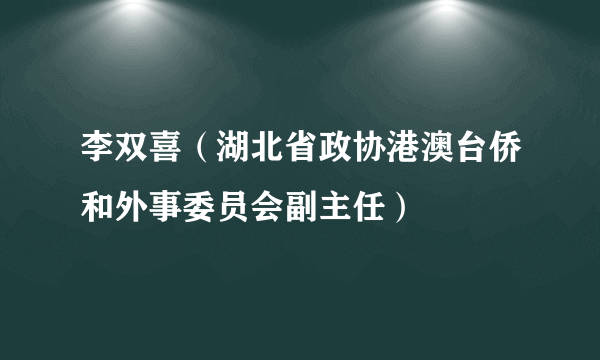 什么是李双喜（湖北省政协港澳台侨和外事委员会副主任）