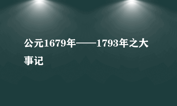 公元1679年——1793年之大事记