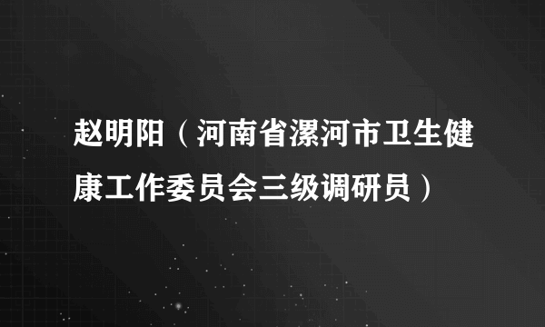 赵明阳（河南省漯河市卫生健康工作委员会三级调研员）