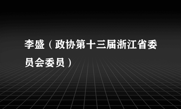 李盛（政协第十三届浙江省委员会委员）