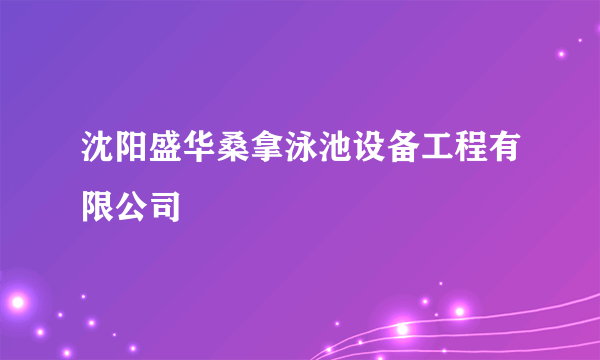 沈阳盛华桑拿泳池设备工程有限公司