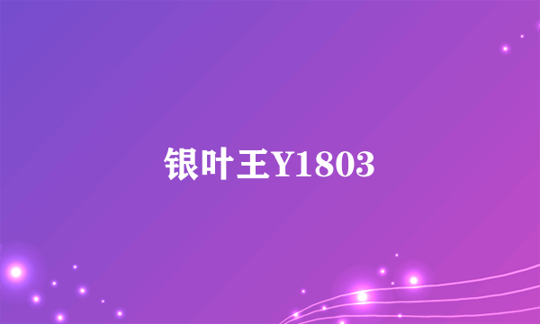 什么是银叶王Y1803