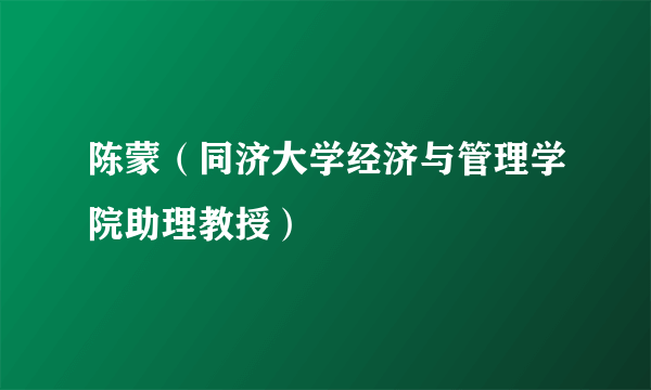 什么是陈蒙（同济大学经济与管理学院助理教授）