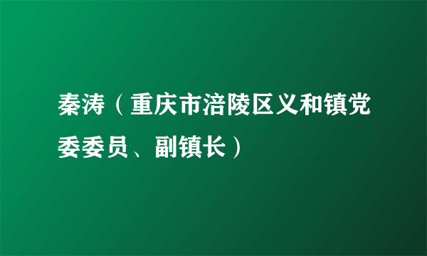 秦涛（重庆市涪陵区义和镇党委委员、副镇长）