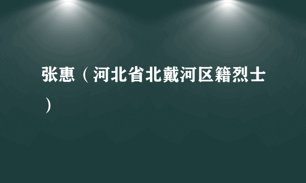 张惠（河北省北戴河区籍烈士）