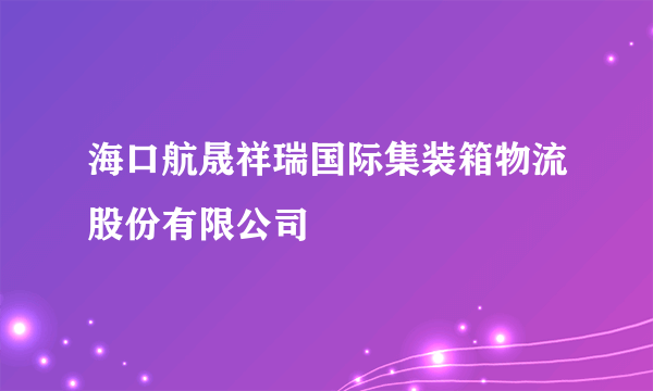 海口航晟祥瑞国际集装箱物流股份有限公司